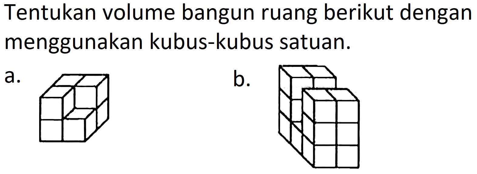 Tentukan volume bangun ruang berikut dengan menggunakan kubus-kubus satuan.
a.
b.