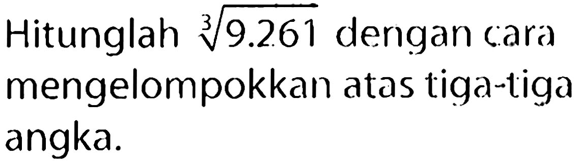 Hitunglah  akar pangkat 3 dari (9.2 .61)  dengan cara mengelompokkan atas tiga-tiga angka.