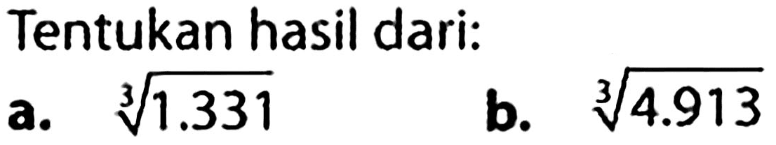 Tentukan hasil dari:
a.  akar pangkat 3 dari (1.331) 
b.  akar pangkat 3 dari (4.913) 