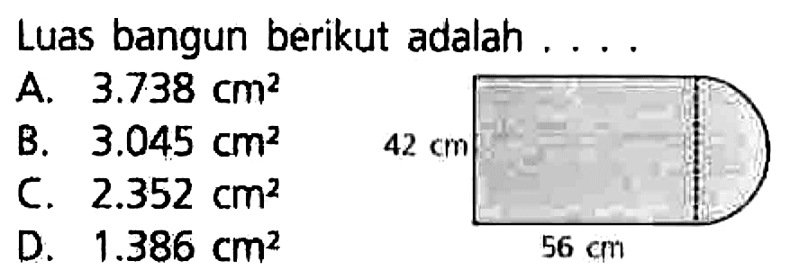 Luas bangun berikut adalah ....
A.  3.738 cm^(2) 
B.  3.045 cm^(2) 
C.  2.352 cm^(2) 
D.  1.386 cm^(2) 