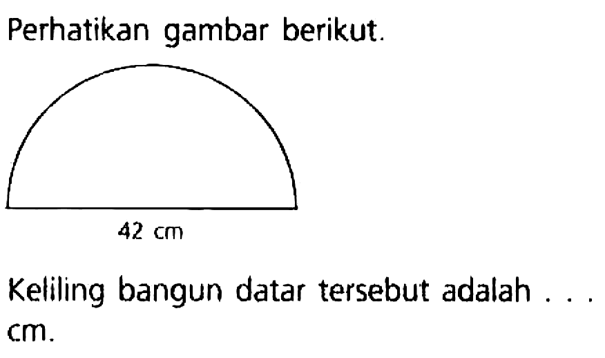 Perhatikan gambar berikut.
Keliling bangun datar tersebut adalah ...  cm .