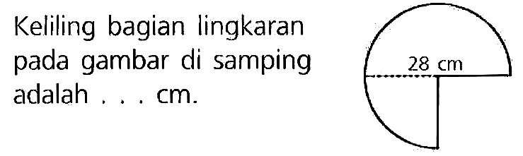 Keliling bagian lingkaran pada gambar di samping adalah ... cm.