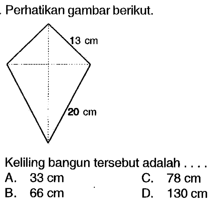 Perhatikan gambar berikut.
OO
Keliling bangun tersebut adalah ....
A.  33 cm 
c.  78 cm 
B.  66 cm 
D.  130 cm 