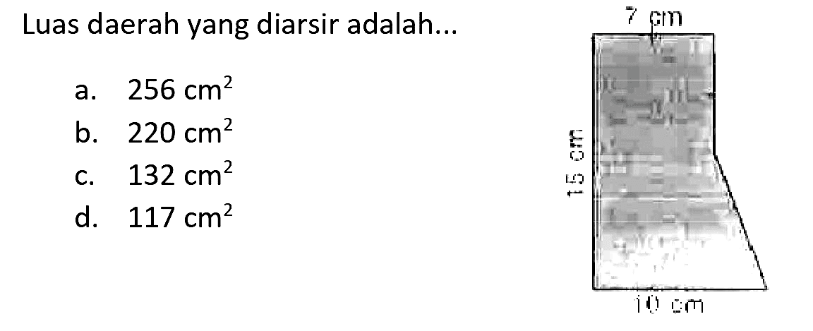 Luas daerah yang diarsir adalah...
a.  256 cm^2 
b.  220 cm^2 
c.  132 cm^2 
d.  117 cm^2 