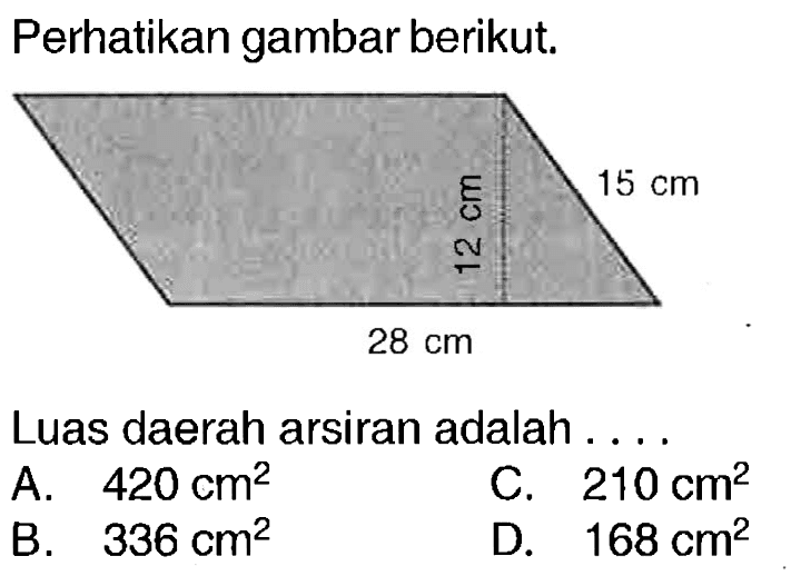 Perhatikan gambar berikut.
Luas daerah arsiran adalah ....
A.  420 cm^2 
c.  210 cm^2 
B.  336 cm^2 
D.  168 cm^2 