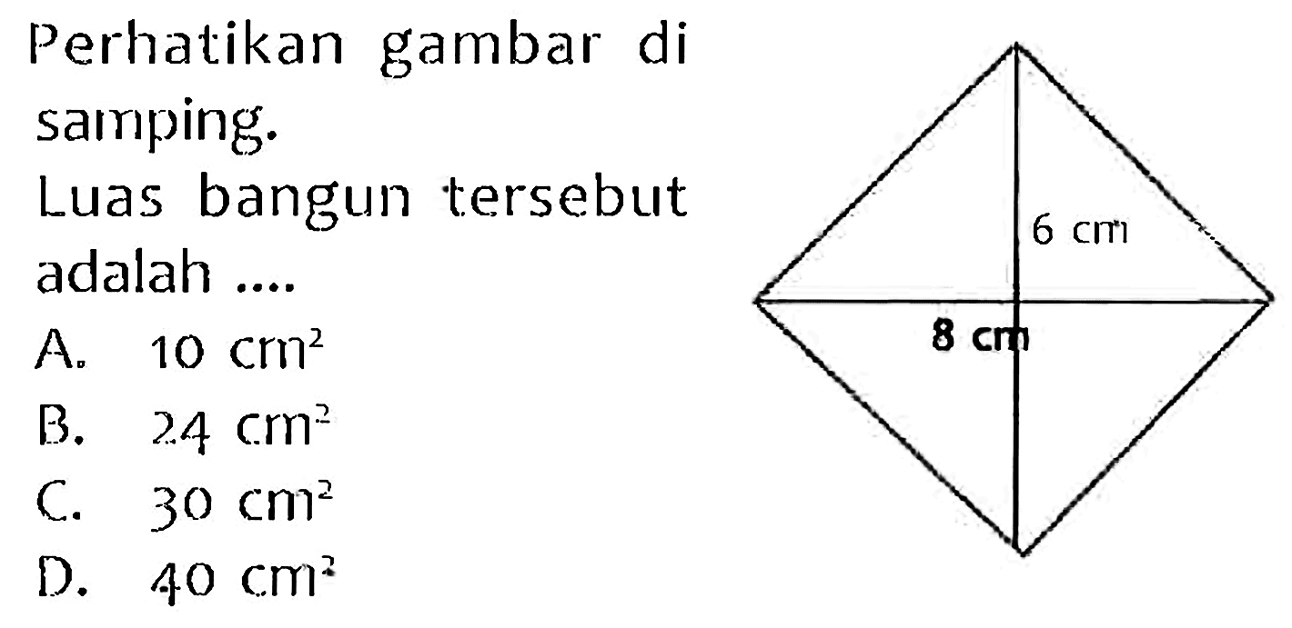 Perhatikan gambar di samping.
Luas bangun tersebut adalah ....
A.  10 cm^(2) 
B.  24 cm^(2) 
C.  30 cm^(2) 
D.  40 cm^(2) 