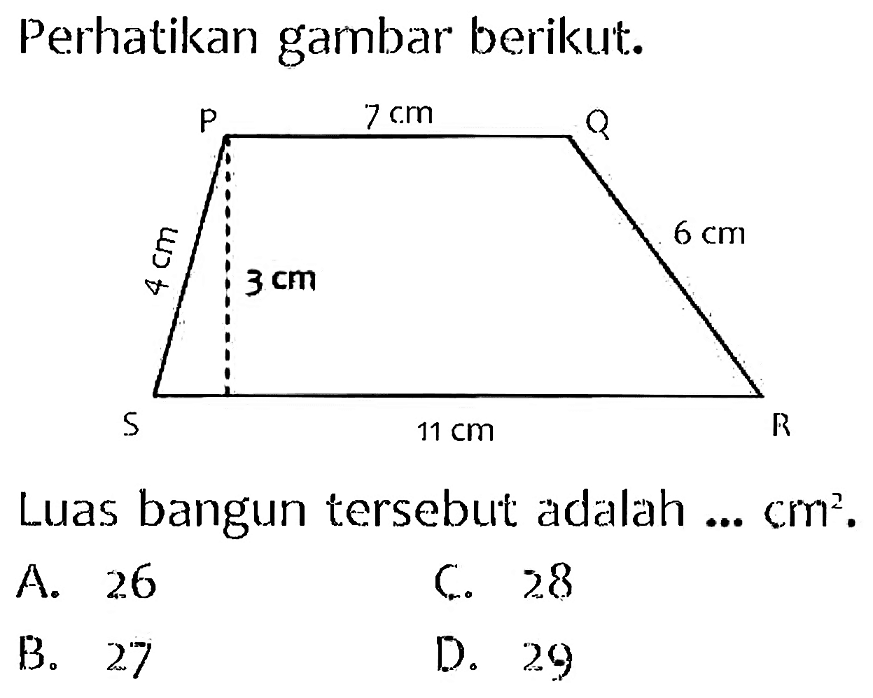 Perhatikan gambar berikut.
Luas bangun tersebut adalah ...  cm^(2) .
A. 26
C. 28
B. 27
D. 29