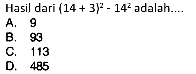 Hasil dari  (14+3)^(2)-14^(2)  adalah....
A. 9
B. 93
C. 113
D. 485