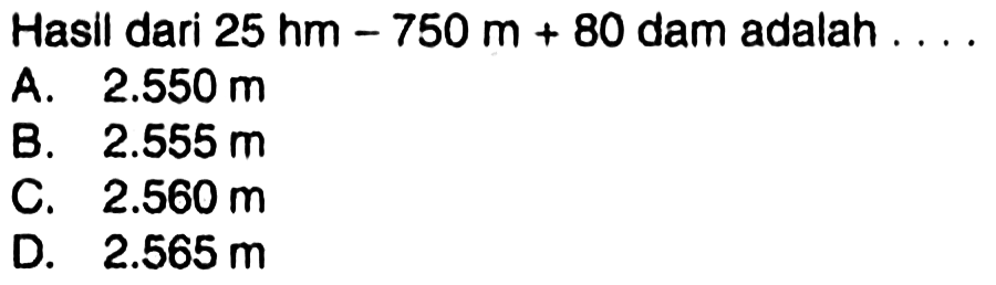 Hasil dari 25 hm-750 m+80 dam adalah ...