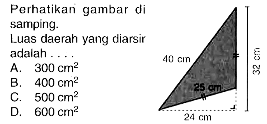 Perhatikan gambar di
samping.
Luas daerah yang diarsir
adalah . .
A.  300 cm^(2) 
B.  400 cm^(2) 
C.  500 cm^(2) 
D.  600 cm^(2) 