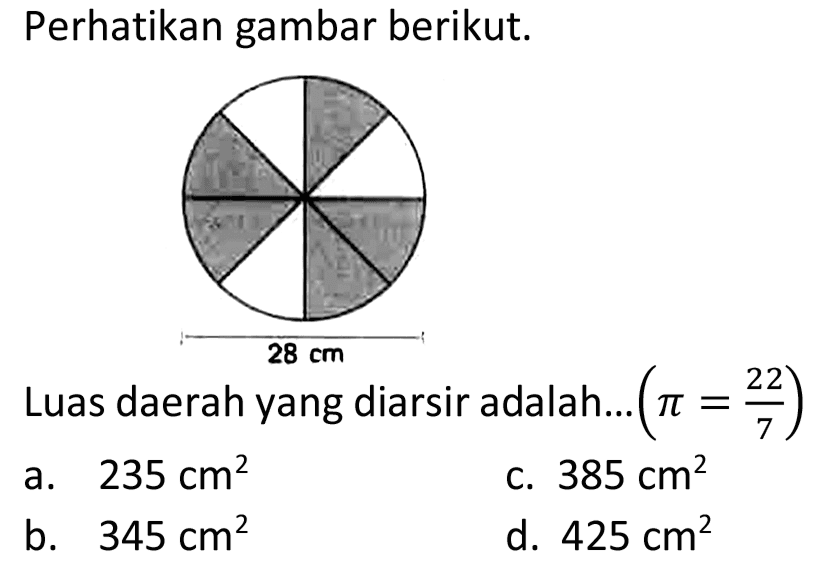 Perhatikan gambar berikut.
Luas daerah yang diarsir adalah...  (pi=(22)/(7)) 
a.  235 cm^(2) 
c.  385 cm^(2) 
b.  345 cm^(2) 
d.  425 cm^(2) 