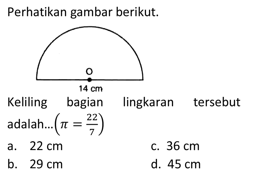 Perhatikan gambar berikut. adalah...  (pi=(22)/(7)) 
a.  22 cm 
c.  36 cm 
b.  29 cm 
d.  45 cm 