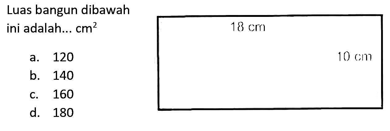 Luas bangun dibawah
ini adalah...  cm^(2) 
a. 120
b. 140
c. 160
d. 180