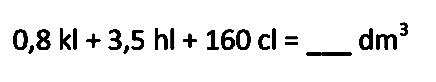 0,8 kl + 3,5 hl + 160 cl = __ dm^3