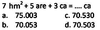 7 hm^2 + 5 are + 3 ca = .... ca