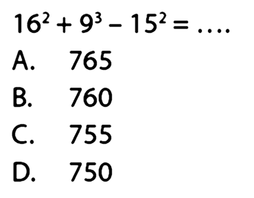 
16^2 + 9^3 - 15^2=...

