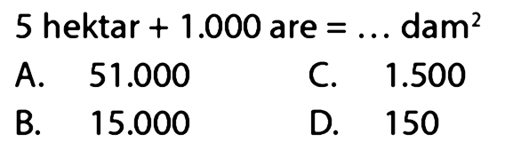 5 hektar + 1.000 are = ... dam^2