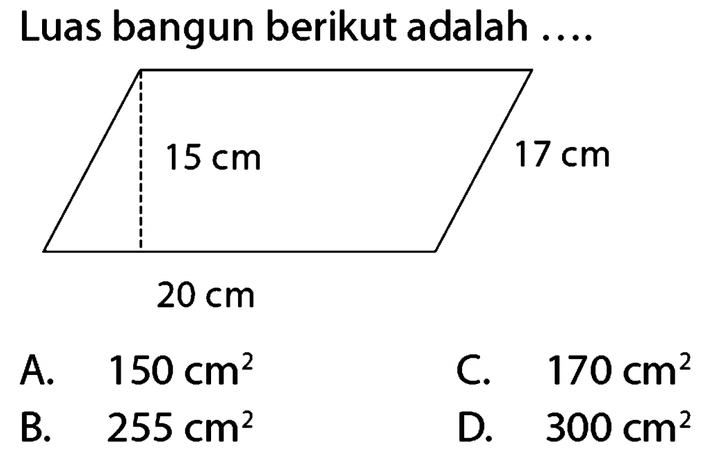 Luas bangun berikut adalah ....
A.  150 cm^(2) 
C.  170 cm^(2) 
B.  255 cm^(2) 
D.  300 cm^(2) 