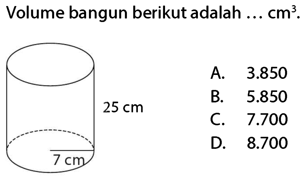 Volume bangun berikut adalah  ... cm^(3) .
A.  3.850 
B.  5.850 
C.  7.700 
D.  8.700 