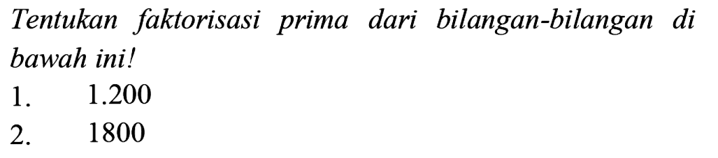 Tentukan faktorisasi prima dari bilangan-bilangan di bawah ini!
1.  1.200 
2. 1800