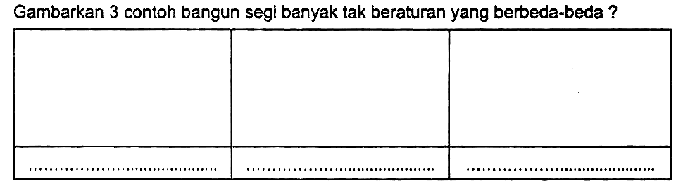 Gambarkan 3 contoh bangun segi banyak tak beraturan yang berbeda-beda?