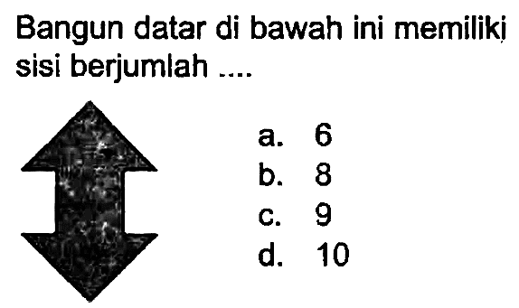 Bangun datar di bawah ini memiliki sisi berjumlah ....
a. 6
b. 8
C. 9
d. 10