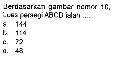 Berdasarkan gambar nomor 10 , Luas persegi ABCD ialah ....
a. 144
b. 114
c. 72
d. 48