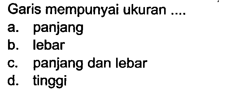 Garis mempunyai ukuran ....
a. panjang
b. lebar
c. panjang dan lebar
d. tinggi