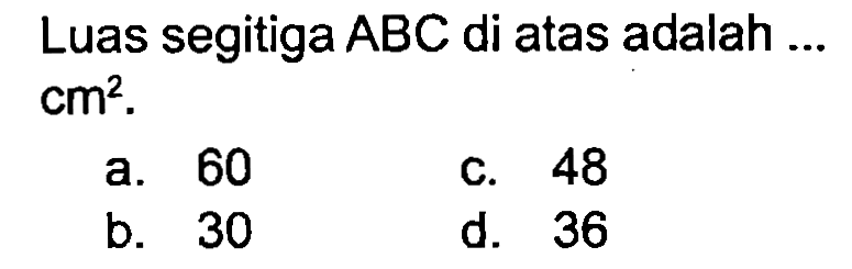 Luas segitiga  ABC  di atas adalah ...  cm^(2) .
a. 60
C. 48
b. 30
d. 36