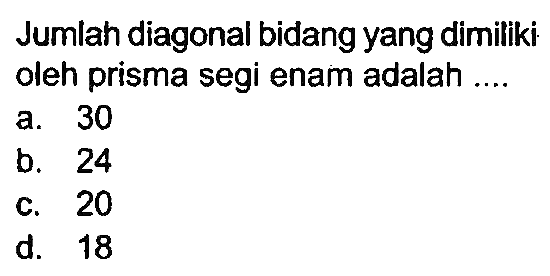 Jumlah diagonal bidang yang dimiliki oleh prisma segi enam adalah ....
a. 30
b. 24
c. 20
d. 18