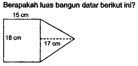 Berapakah luas bangun datar berikut ini? 
15 cm 18 cm 17 cm 