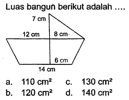 Luas bangun berikut adalah
a.  110 cm^(2) 
c.  130 cm^(2) 
b.  120 cm^(2) 
d.  140 cm^(2) 