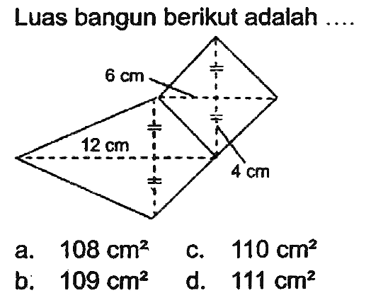 Luas bangun berikut adalah
a.  108 cm^(2) 
c.  110 cm^(2) 
b.   109 cm^(2) 
d.  111 cm^(2) 