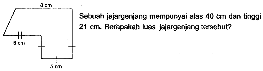 Sebuah jajargenjang mempunyai alas  40 cm  dan tinggi  21 cm . Berapakah luas jajargenjang tersebut?
c1ccccc1