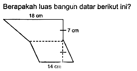 Berapakah luas bangun datar berikut ini? 
18 cm 
7 cm 
14 cm 