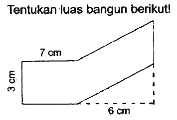 Tentukan luas bangun berikut! 
7 cm 
3 cm 
6 cm 