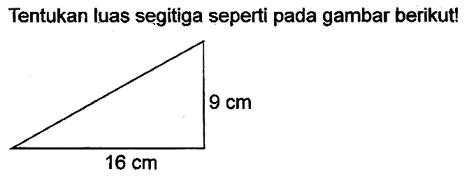 Tentukan luas segitiga seperti pada gambar berikut! 
9 cm 
16 cm 