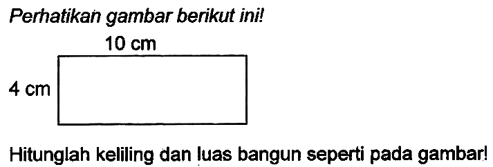 Perhatikan gambar berikut ini!
Hitunglah keliling dan luas bangun seperti pada gambar!