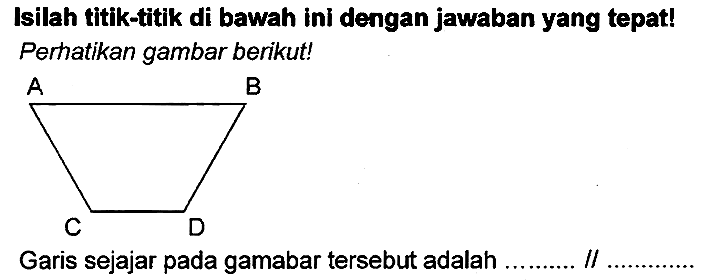 Isilah titik-titik di bawah ini dengan jawaban yang tepat! Perhatikan gambar berikut!
Garis sejajar pada gamabar tersebut adalah  1 / 