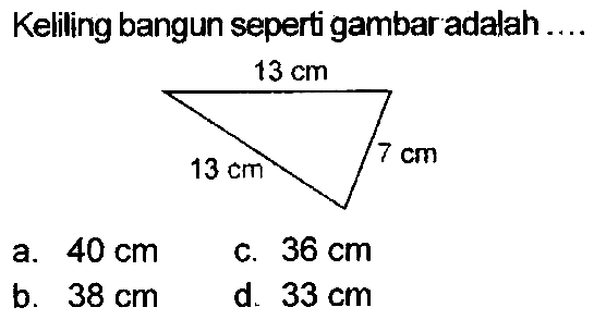 Keliling bangun seperti gambar adalah
a.  40 cm 
C.  36 cm 
b.  38 cm 
d.  33 cm 