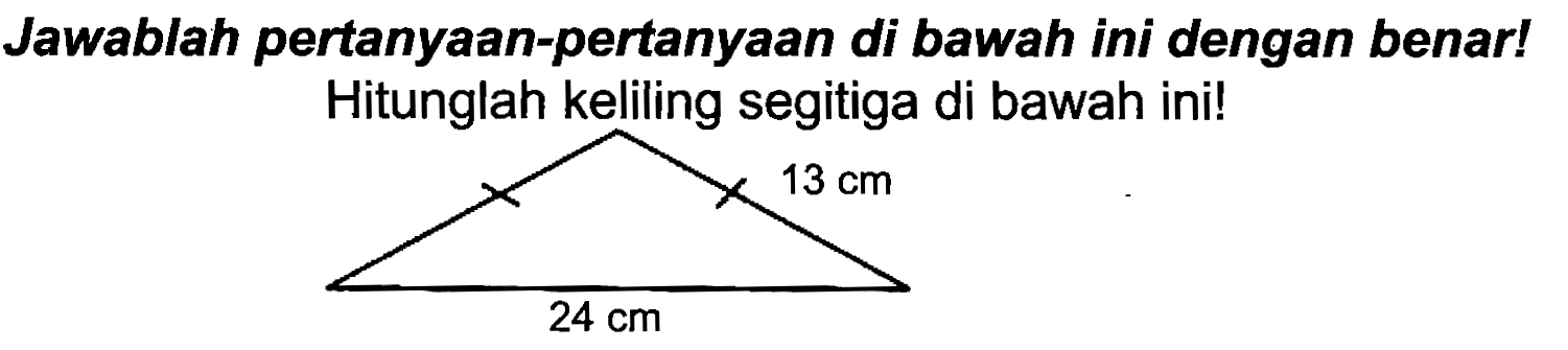 Jawablah pertanyaan-pertanyaan di bawah ini dengan benar! Hitunglah keliling segitiga di bawah ini!