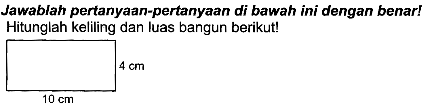 Jawablah pertanyaan-pertanyaan di bawah ini dengan benar! Hitunglah keliling dan luas bangun berikut!