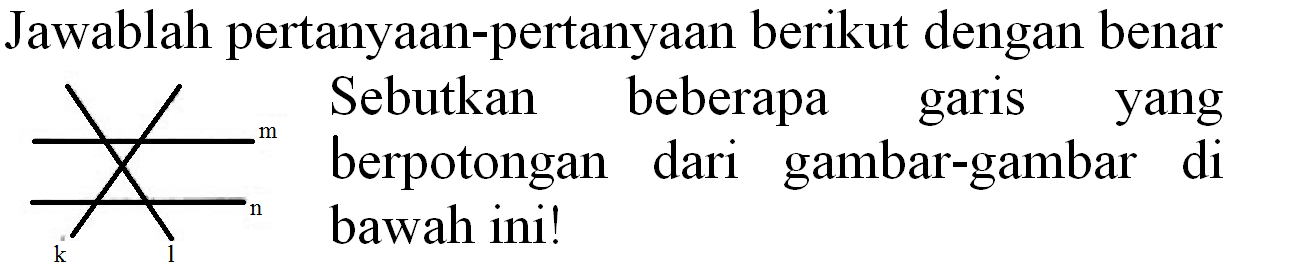 Jawablah pertanyaan-pertanyaan berikut dengan benar / Sebutkan beberapa garis yang berpotongan dari gambar-gambar di bawah ini!