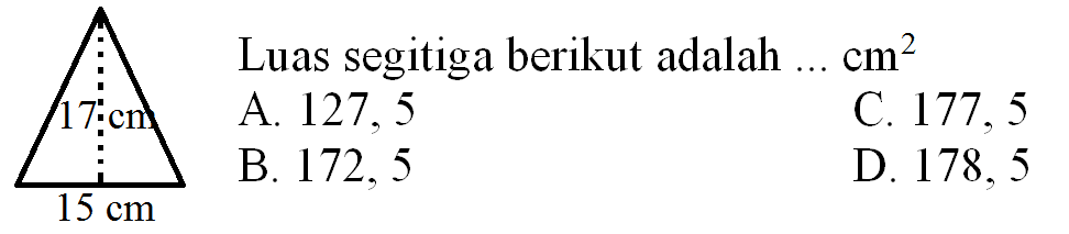 Luas segitiga berikut adalah  ... cm^(2) 
A. 127,5
C. 177,5
B. 172,5
D. 178,5