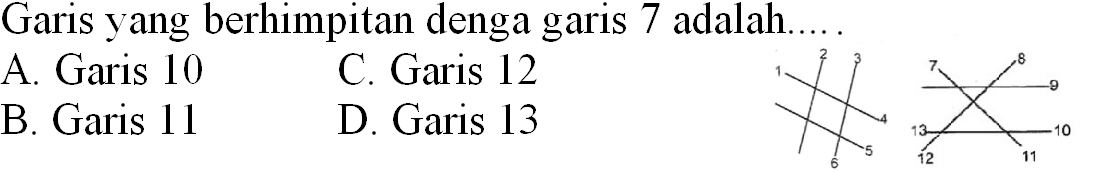 Garis yang berhimpitan denga garis 7 adalah..
A. Garis 10
C. Garis 12
B. Garis 11
D. Garis 13