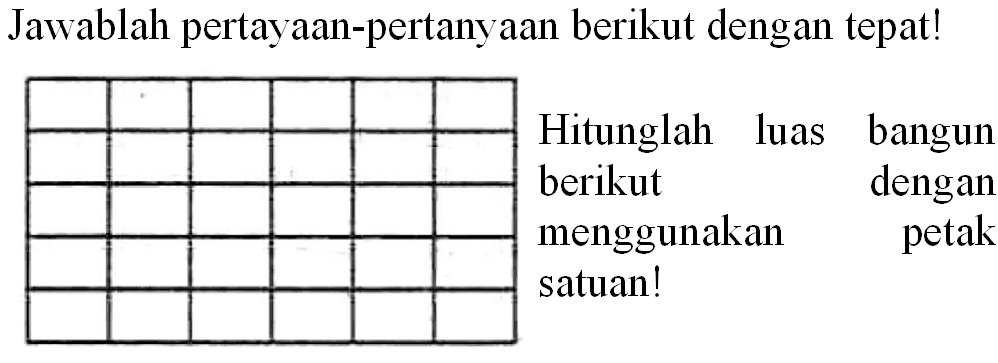 Jawablah pertayaan-pertanyaan berikut dengan tepat!

      
      
      
      
      


  { Hitunglah luas )   { bangun )   { berikut )   { dengan )   { menggunakan )   { petak )  satuan!