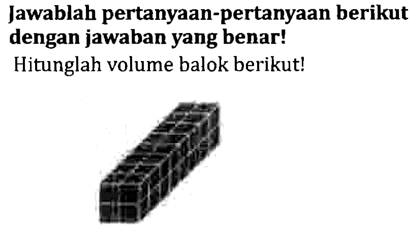 Jawablah pertanyaan-pertanyaan berikut dengan jawaban yang benar!
Hitunglah volume balok berikut!