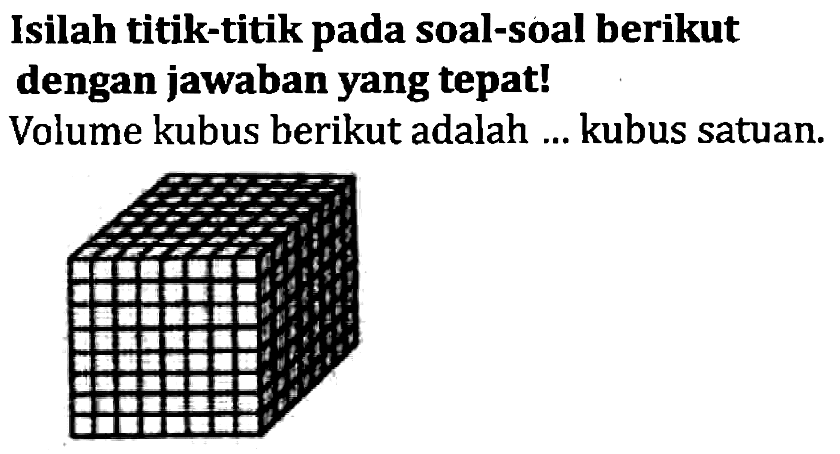 Isilah titik-titik pada soal-soal berikut dengan jawaban yang tepat!
Volume kubus berikut adalah ... kubus satuan.