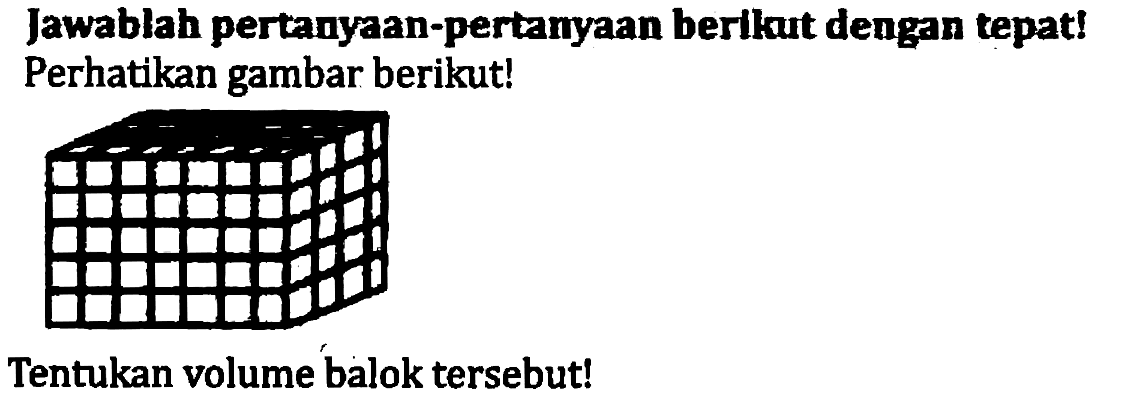 Jawablah pertanyan-pertamyaan berlkat dengan tepat! Perhatikan gambar berikut!
Tentukan volume balok tersebut!