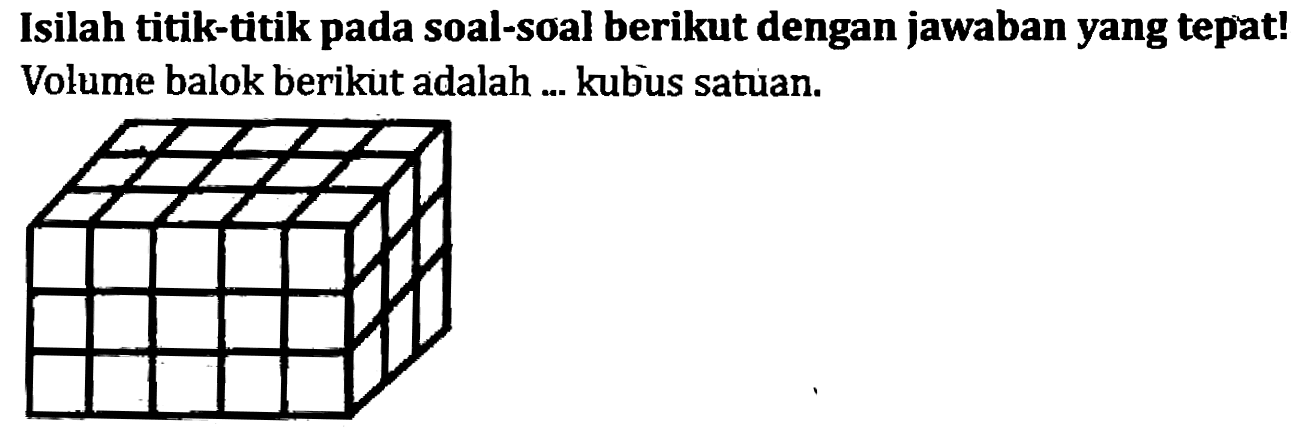 Isilah titik-titik pada soal-soal berikut dengan jawaban yang tepat! Volume balok berikut adalah ... kubus satuan.